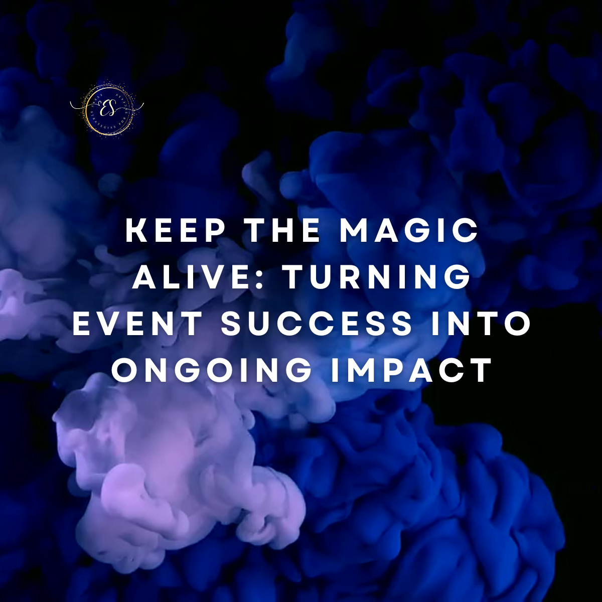 Keep the Magic Alive: Turning Event Success into Ongoing Impact - Event ...